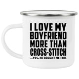 I Love My Boyfriend More Than Cross-Stitch - 12oz Camping Mug