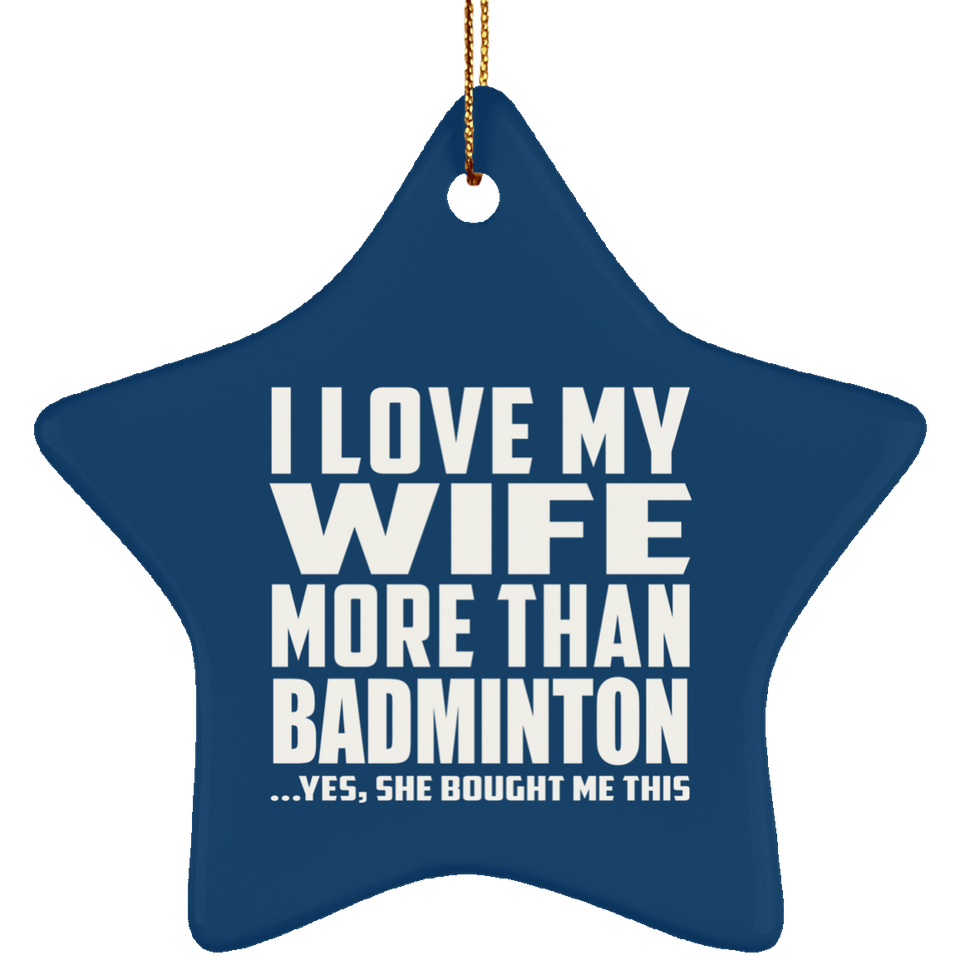 I Love My Wife More Than Badminton - Star Ornament