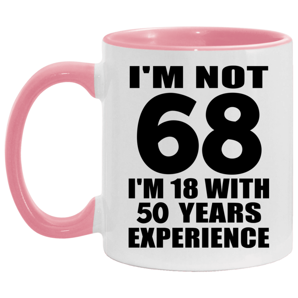 68th Birthday I'm Not 68 I'm 18 With 50 Years Experience - 11oz Accent Mug Pink