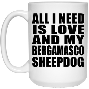 All I Need Is Love And My Bergamasco Sheepdog - 15 Oz Coffee Mug