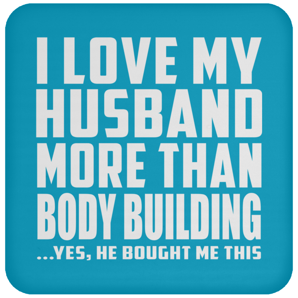 I Love My Husband More Than Body Building - Drink Coaster