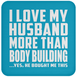 I Love My Husband More Than Body Building - Drink Coaster