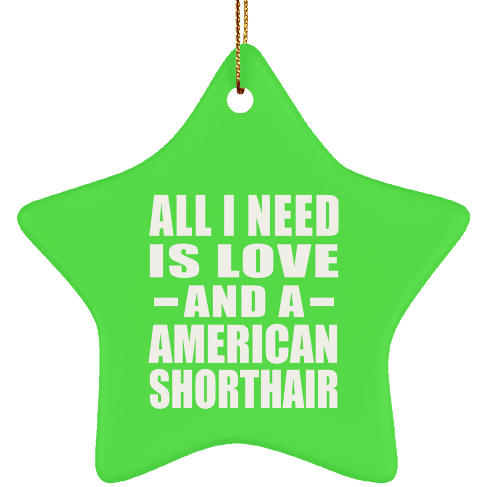 All I Need Is Love And A American Shorthair - Star Ornament