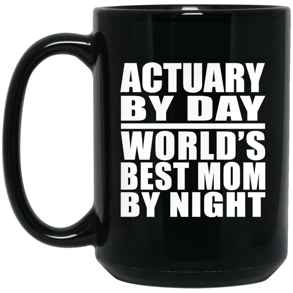 Actuary By Day World's Best Mom By Night - 15 Oz Coffee Mug Black