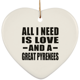 All I Need Is Love And A Great Pyrenees - Heart Ornament