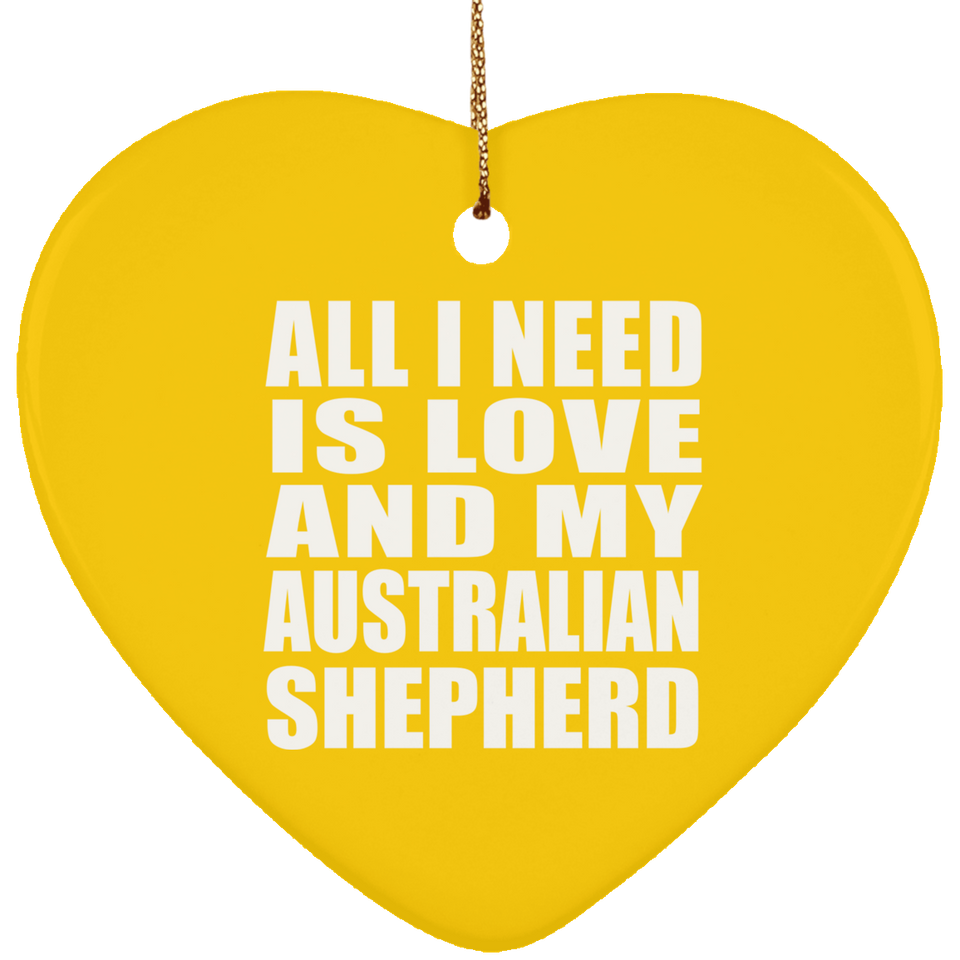 All I Need Is Love And My Australian Shepherd - Heart Ornament
