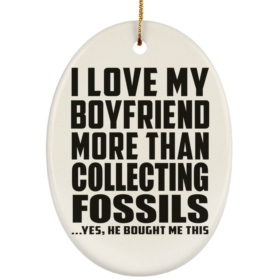 I Love My Boyfriend More Than Collecting Fossils - Oval Ornament
