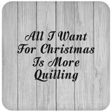 All I Want For Christmas Is More Quilling - Drink Coaster F