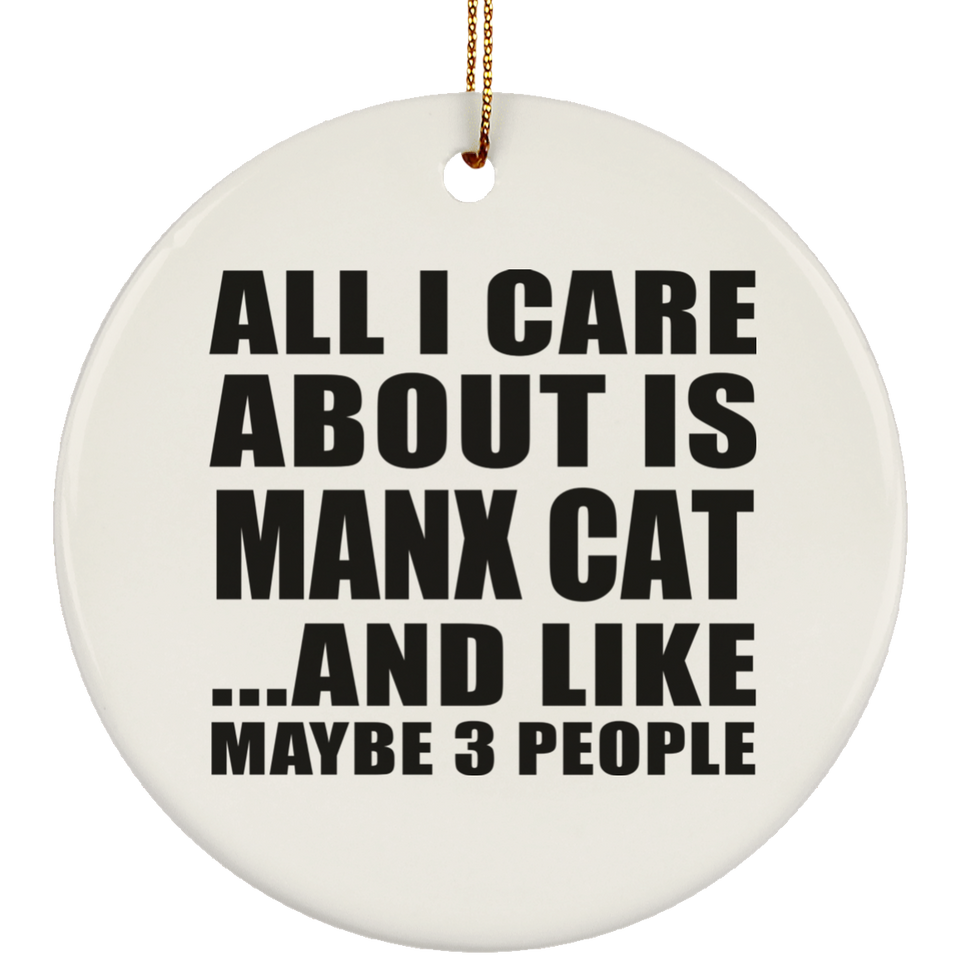 All I Care About Is Manx Cat - Circle Ornament