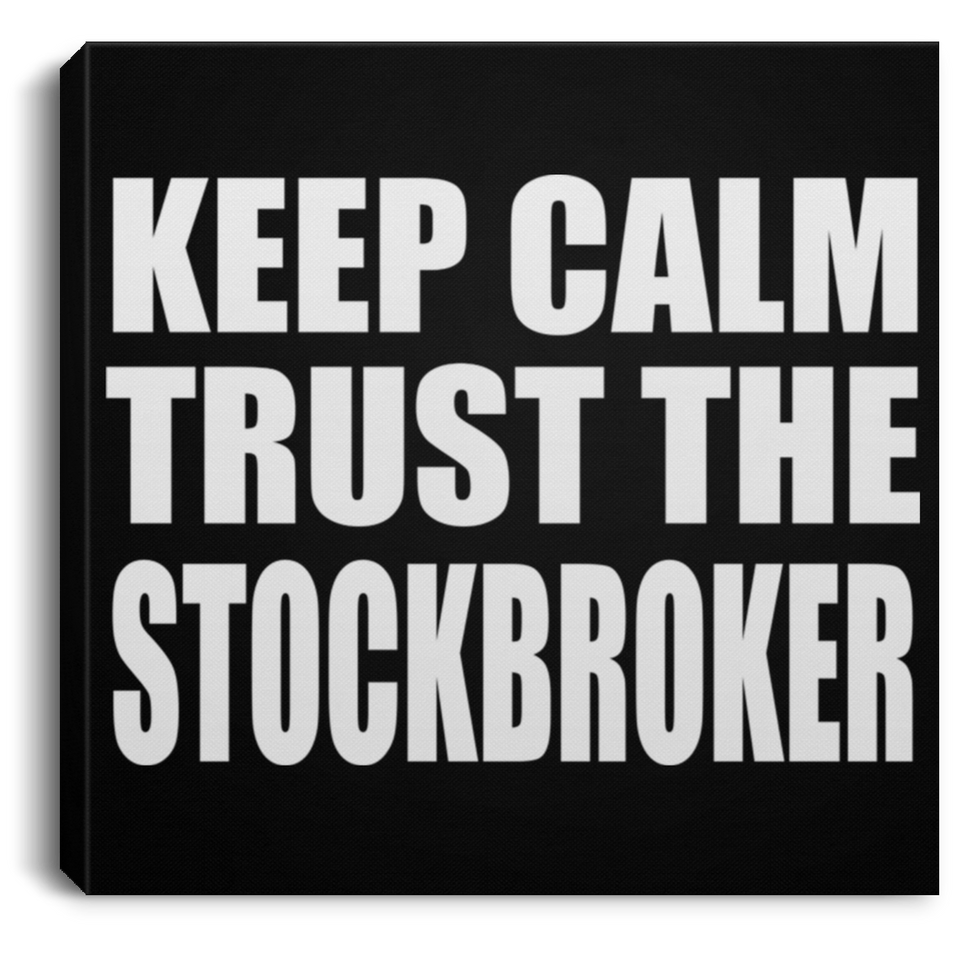 Keep Calm and Trust The Stockbroker - Canvas Square