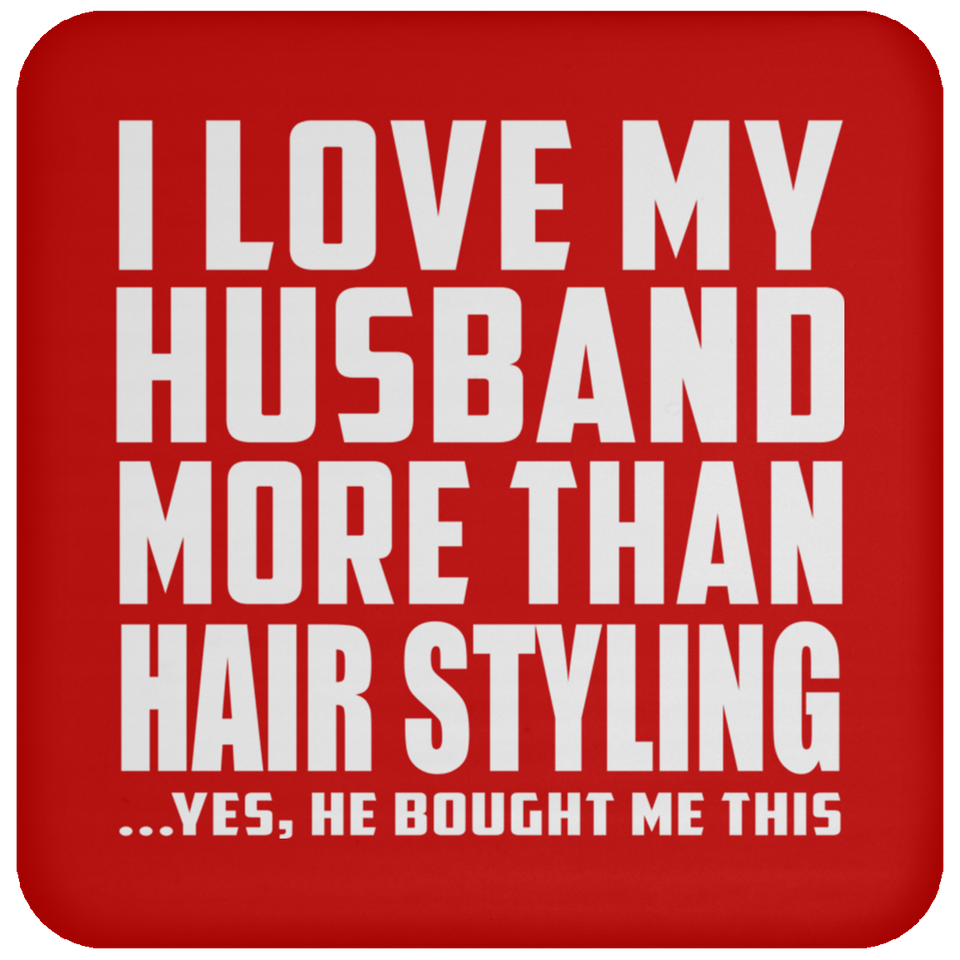 I Love My Husband More Than Hair Styling - Drink Coaster