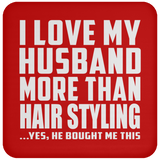 I Love My Husband More Than Hair Styling - Drink Coaster