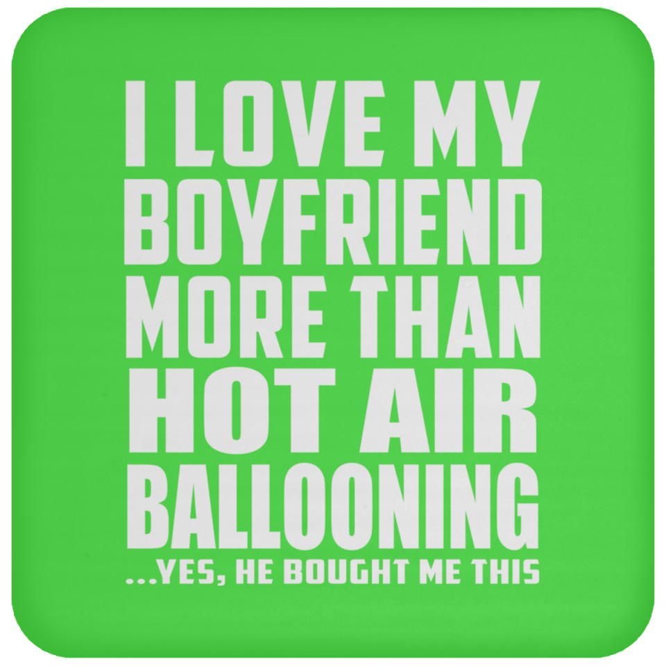 I Love My Boyfriend More Than Hot Air Ballooning - Drink Coaster