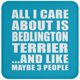 All I Care About Is Bedlington Terrier - Drink Coaster