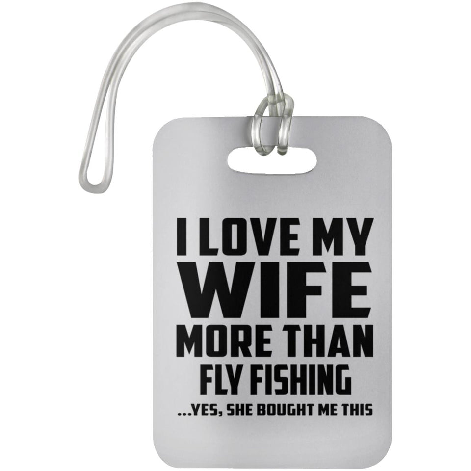 I Love My Wife More Than Fly Fishing - Luggage Bag Tag
