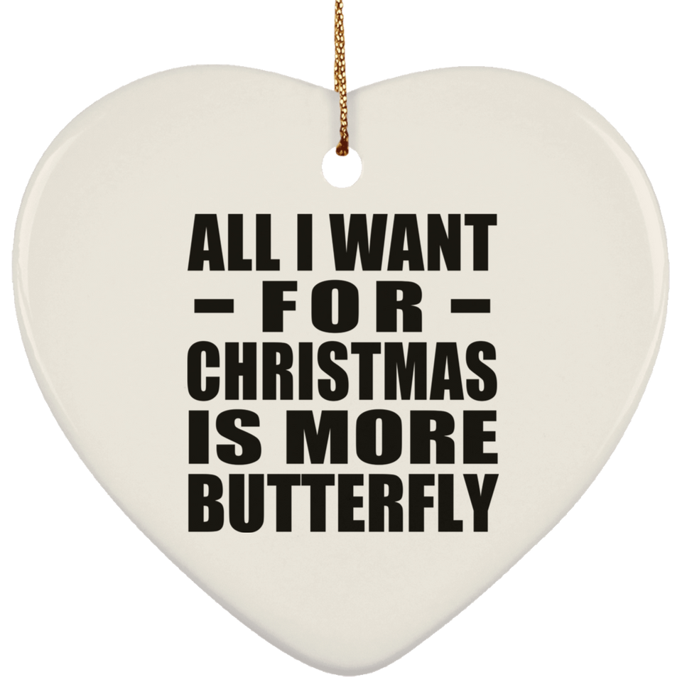 All I Want For Christmas Is More Butterfly - Heart Ornament