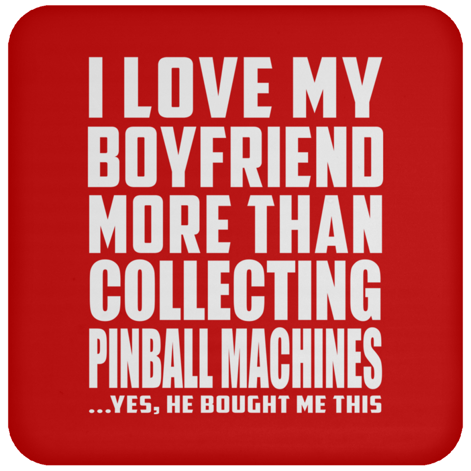 I Love My Boyfriend More Than Collecting Pinball Machines - Drink Coaster