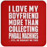 I Love My Boyfriend More Than Collecting Pinball Machines - Drink Coaster