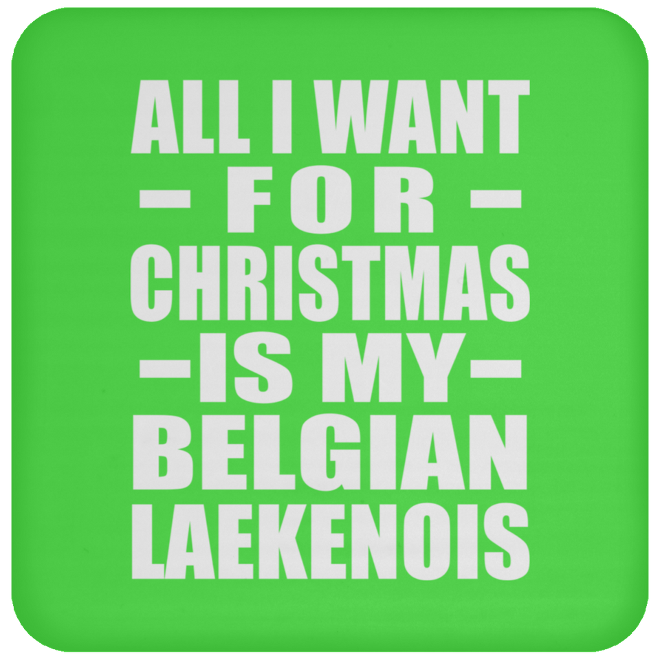 All I Want For Christmas Is My Belgian Laekenois - Coaster