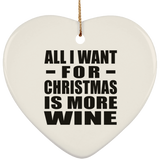 All I Want For Christmas Is More Wine - Heart Ornament