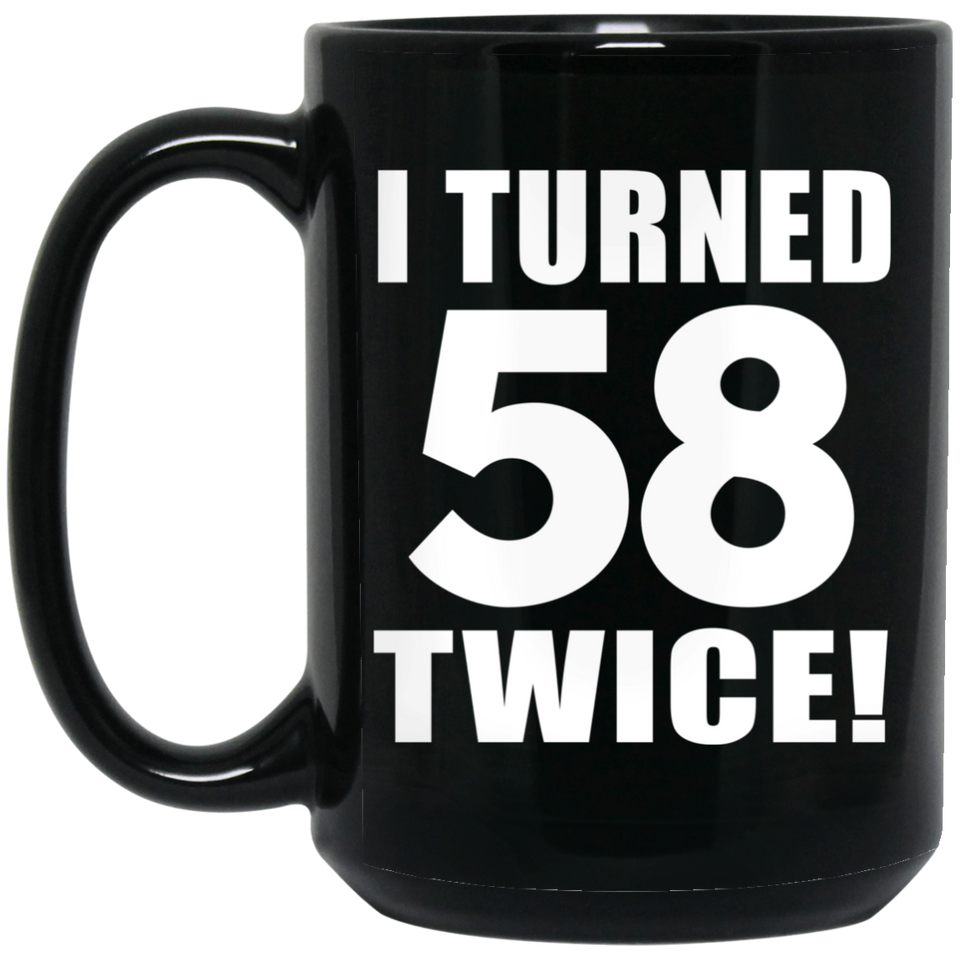116th Birthday I Turned 58 Twice - 15oz Coffee Mug Black