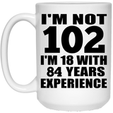102nd Birthday I'm Not 102 I'm 18 With 84 Years Experience - 15oz Coffee Mug