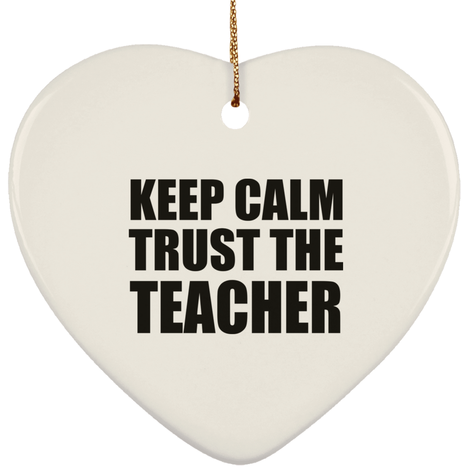 Keep Calm and Trust The Teacher - Heart Ornament