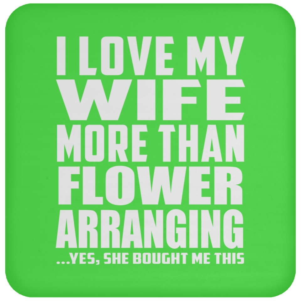 I Love My Wife More Than Flower Arranging - Drink Coaster