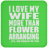 I Love My Wife More Than Flower Arranging - Drink Coaster