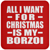 All I Want For Christmas Is My Borzoi - Coaster