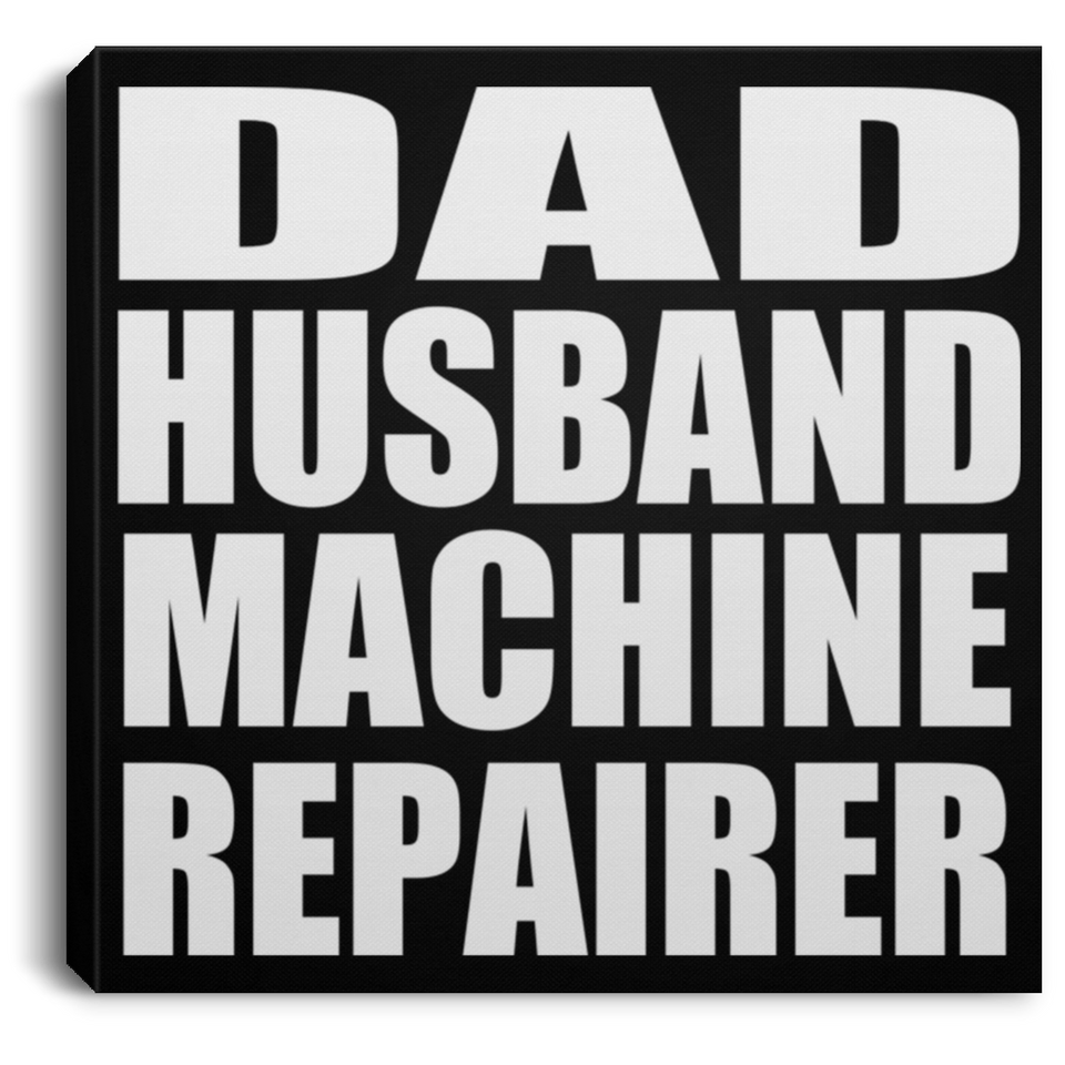 Dad Husband Machine Repairer - Canvas Square