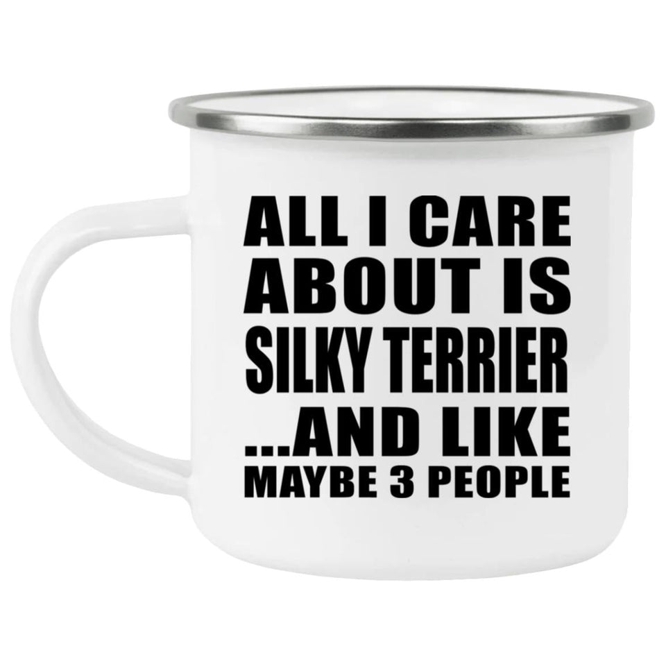 All I Care About Is Silky Terrier - 12oz Camping Mug
