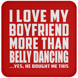 I Love My Boyfriend More Than Belly Dancing - Drink Coaster
