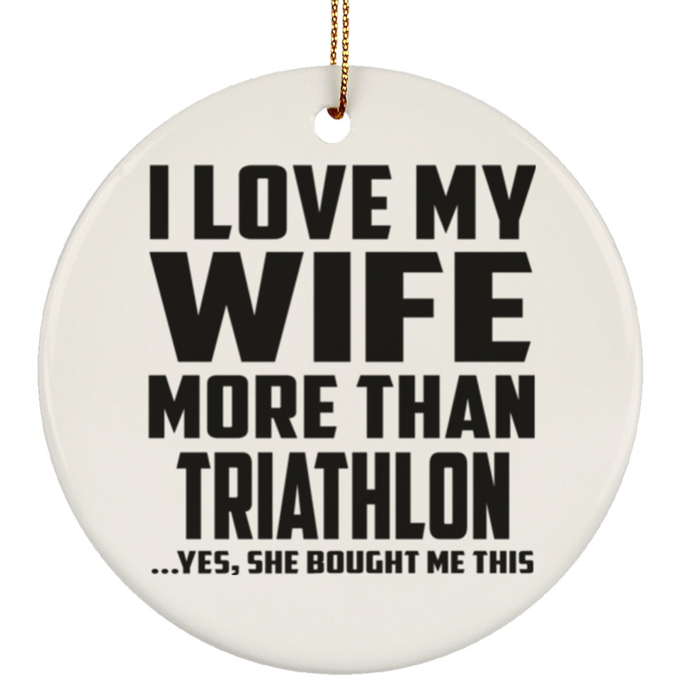I Love My Wife More Than Triathlon - Circle Ornament