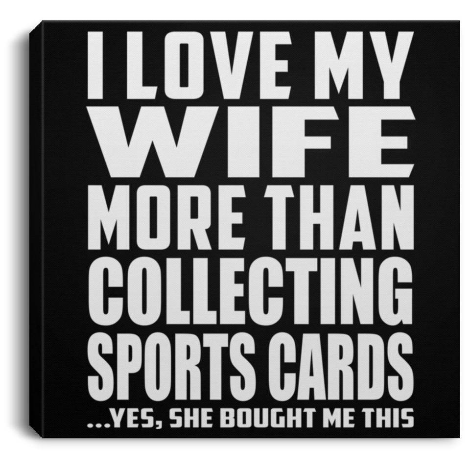 I Love My Wife More Than Collecting Sports Cards - Canvas Square