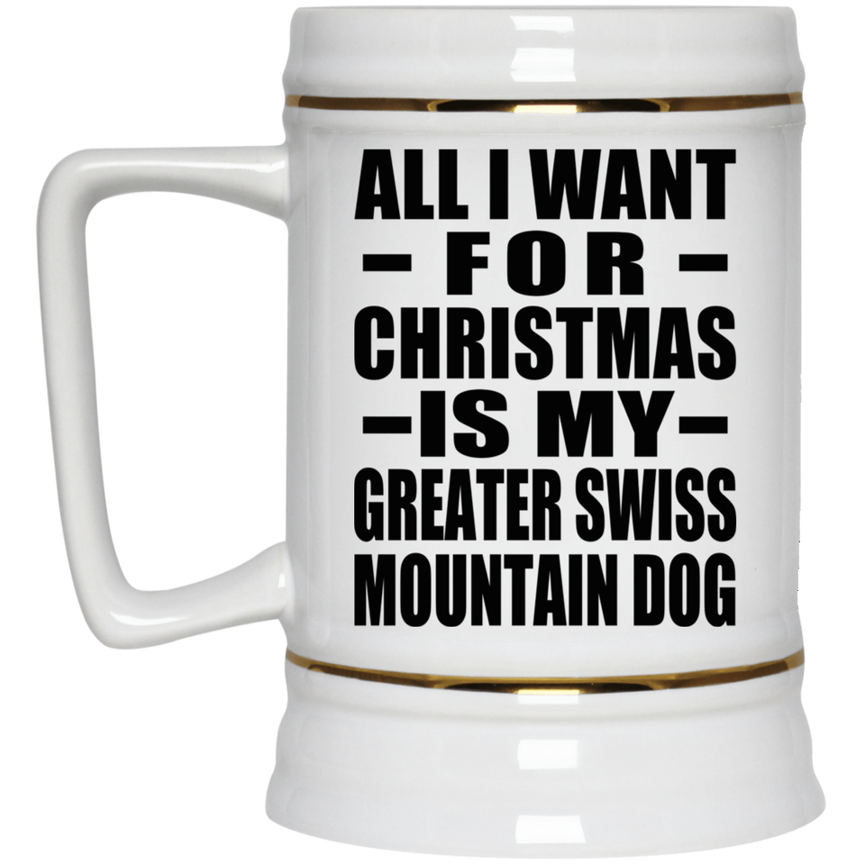 All I Want For Christmas Is My Greater Swiss Mountain Dog - Beer Stein