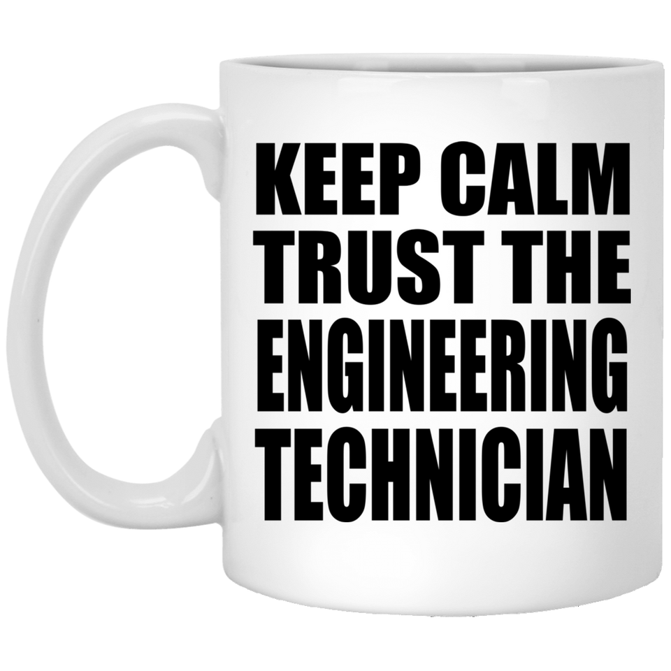 Keep Calm and Trust The Engineering Technician - 11oz Coffee Mug