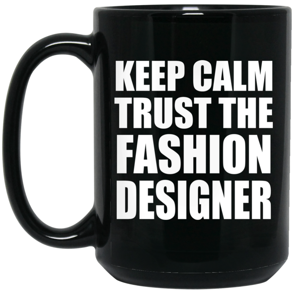 Keep Calm and Trust The Fashion Designer - 15oz Coffee Mug Black