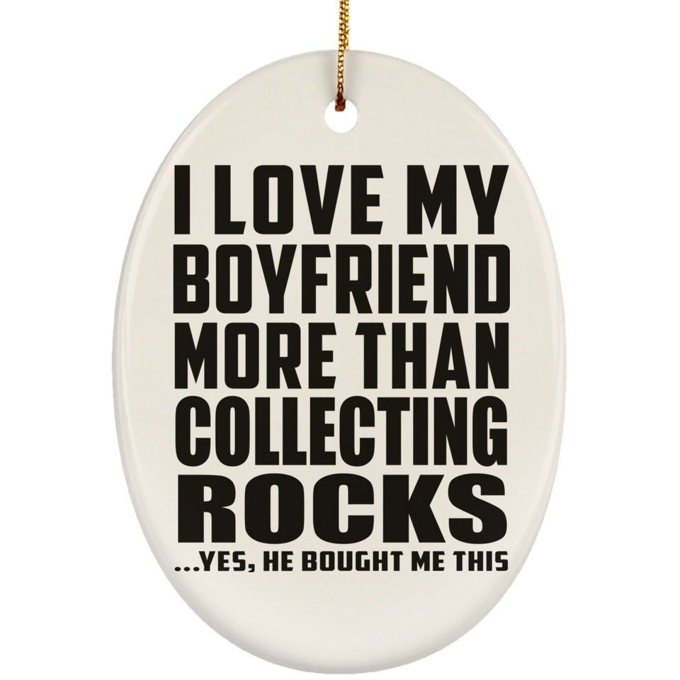 I Love My Boyfriend More Than Collecting Rocks - Oval Ornament