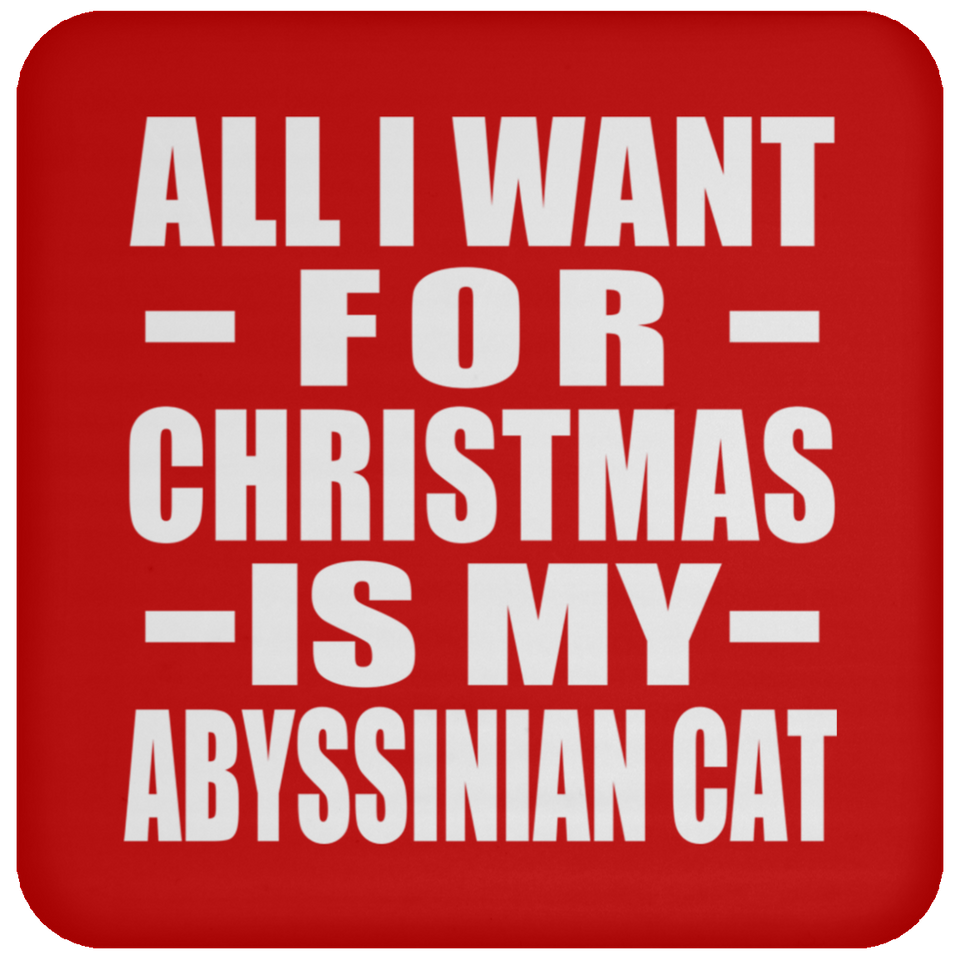 All I Want For Christmas Is My Abyssinian Cat - Coaster