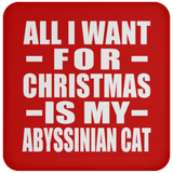 All I Want For Christmas Is My Abyssinian Cat - Coaster