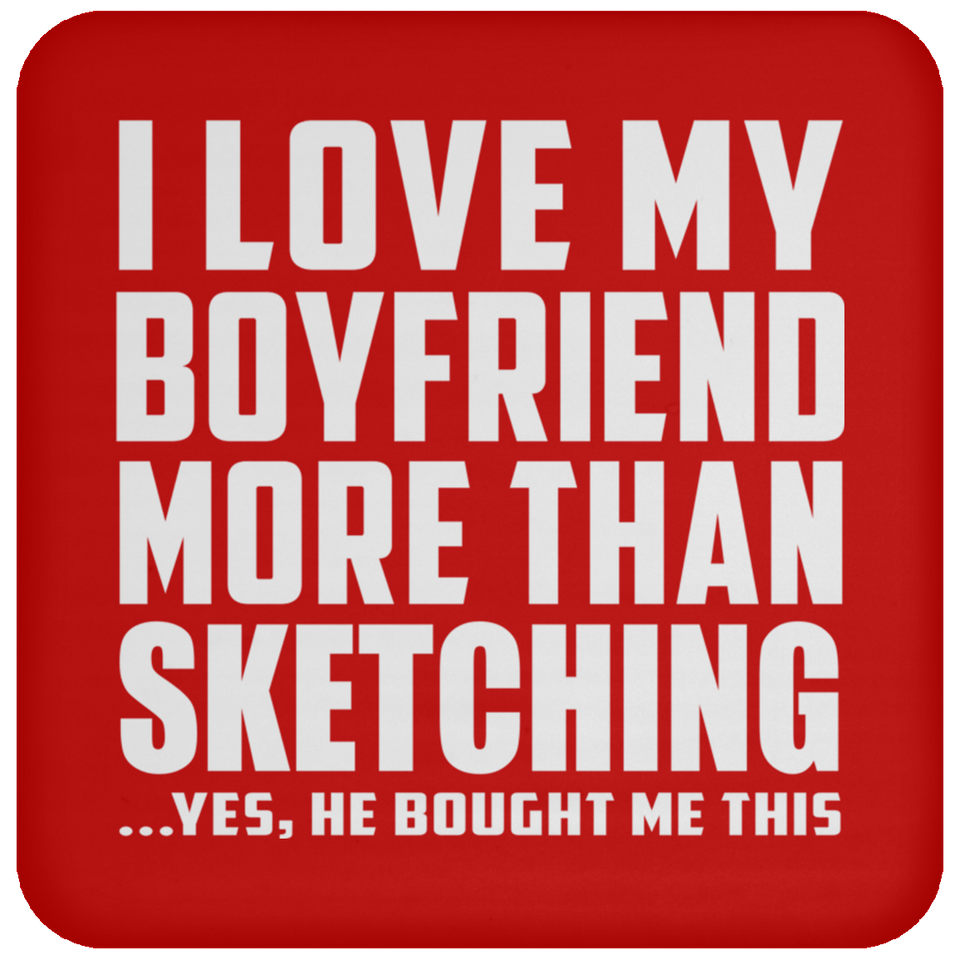 I Love My Boyfriend More Than Sketching - Drink Coaster