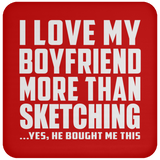 I Love My Boyfriend More Than Sketching - Drink Coaster