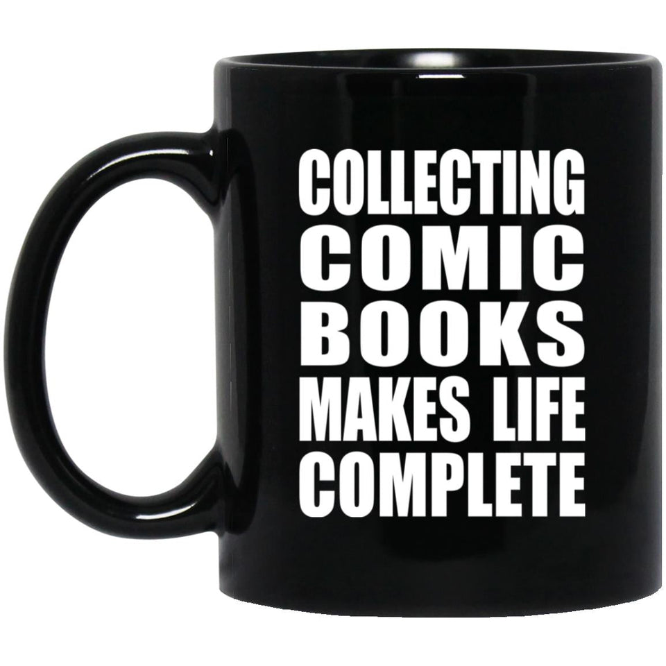 Collecting Comic Books Makes Life Complete - 11oz Coffee Mug Black