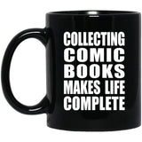 Collecting Comic Books Makes Life Complete - 11oz Coffee Mug Black