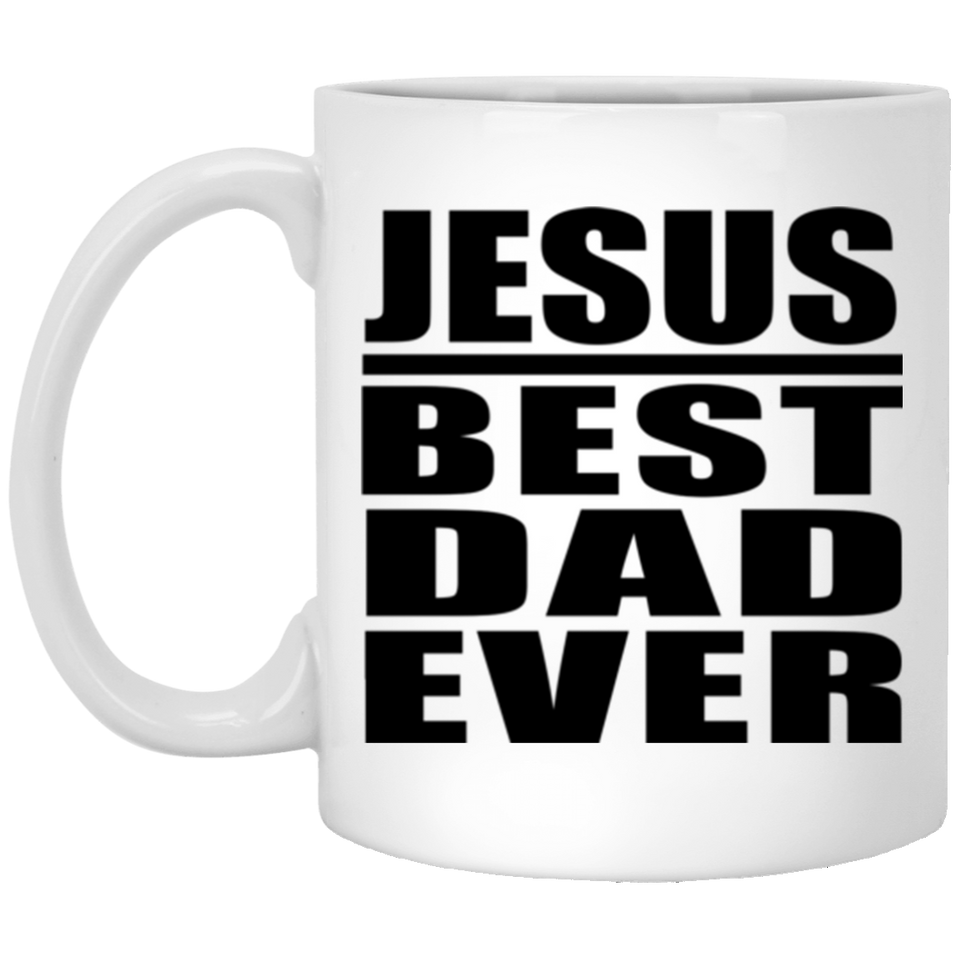 Jesus Best Dad Ever - 11 Oz Coffee Mug