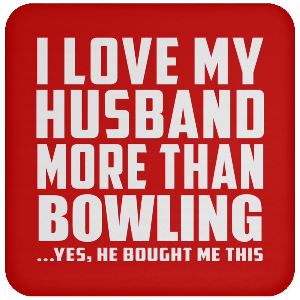 I Love My Husband More Than Bowling - Drink Coaster