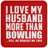 I Love My Husband More Than Bowling - Drink Coaster