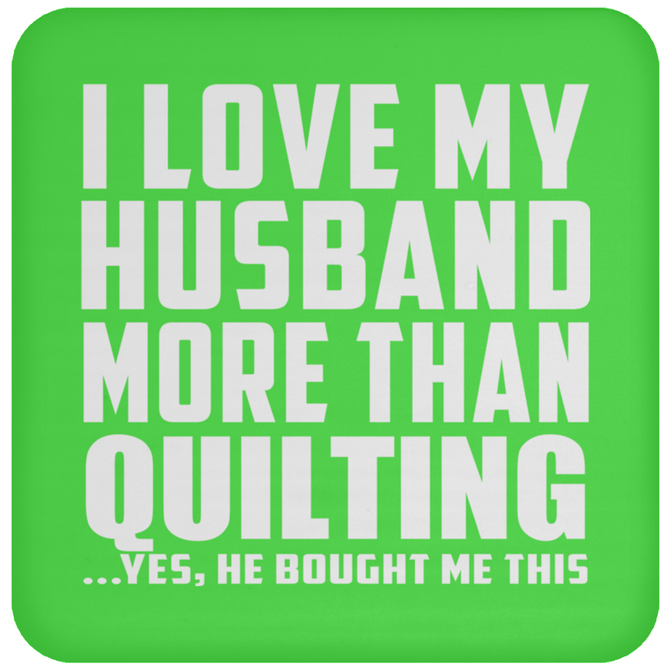 I Love My Husband More Than Quilting - Drink Coaster