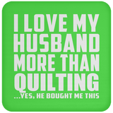 I Love My Husband More Than Quilting - Drink Coaster